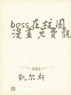 boss在校园漫画免费观看下拉式六漫画