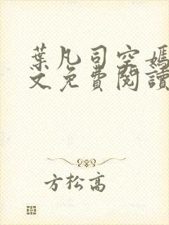 叶凡司空嫣然全文免费阅读无弹窗