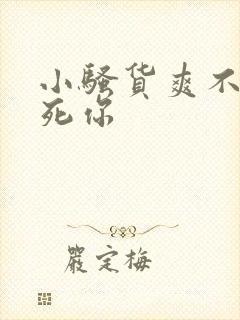 小骚货爽不爽操死你