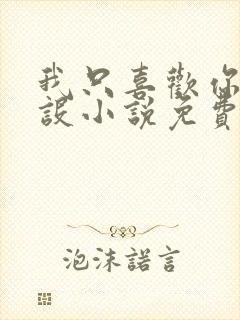 我只喜欢你的人设小说免费阅读未删减