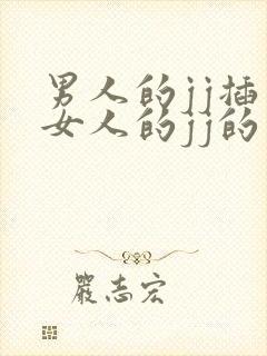 男人的jj插入女人的jj的视频