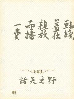 一面亲着韩剧免费播放在线观看最新版