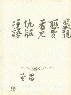 复仇者联盟4国语版免费观看1080p