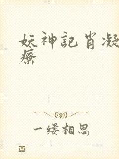 妖神记肖凝儿治疗