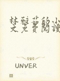 林雅茹的小说全文免费阅读无弹窗