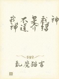 我不是戏神十八神道介绍