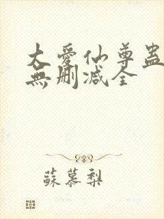 大爱仙尊蛊真人无删减全