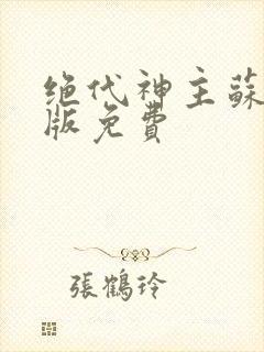 绝代神主苏莫正版免费