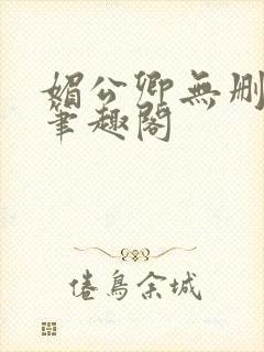 媚公卿无删减版笔趣阁