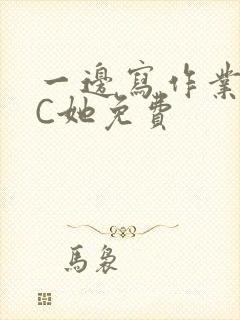 一边写作业一边C她免费