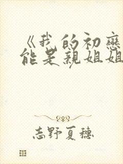 《我的初恋不可能是亲姐姐》动漫封面