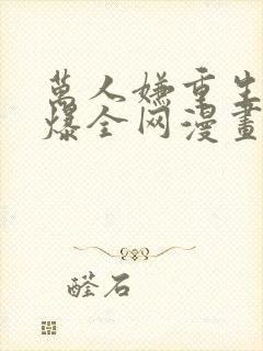 万人嫌重生后火爆全网漫画免费阅读