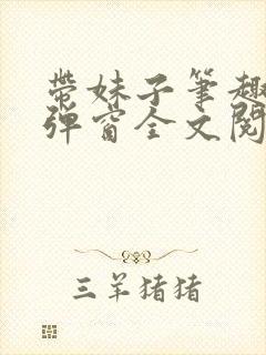 带妹子笔趣阁无弹窗全文阅读