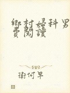 乡村妇科男医免费阅读