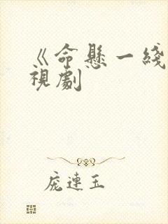 《命悬一线》电视剧