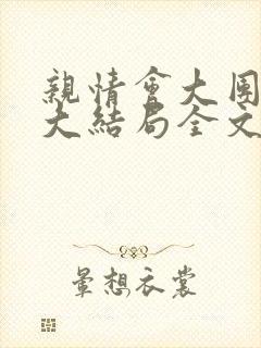 亲情会大团圆结大结局全文