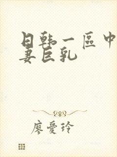 日韩一区中文人妻巨乳