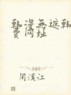 韩漫无遮韩漫免费网址