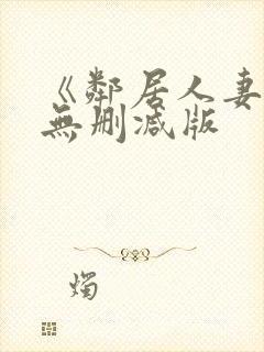 《邻居人妻》漫无删减版