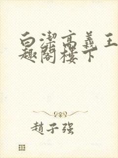 白洁高义王申笔趣阁楼下