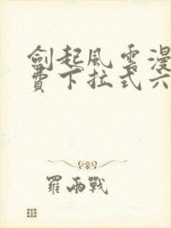 剑起风云漫画免费下拉式六漫画