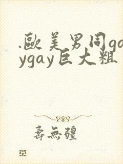 .欧美男同gaygay巨大粗
