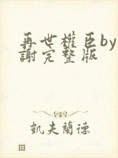 再世权臣by天谢完整版