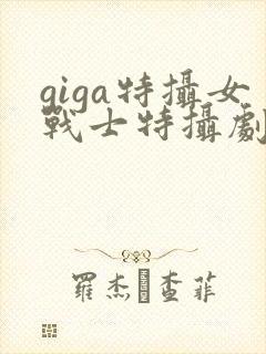 giga特摄女战士特摄剧在线观看