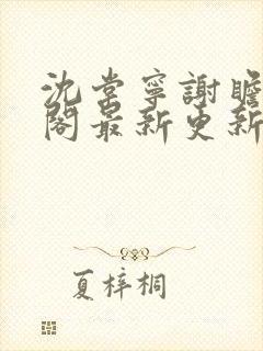 沈棠宁谢瞻笔趣阁最新更新