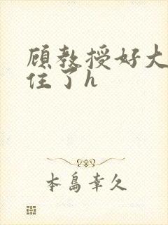 顾教授好大含不住了h封面