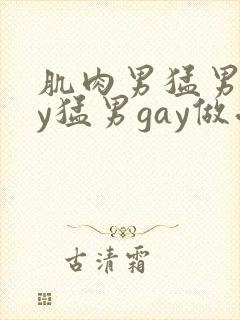 肌肉男猛男gay猛男gay做受