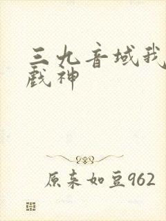 三九音域我不是戏神