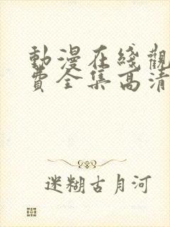 动漫在线观看免费全集高清完整版