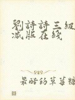 刘诗诗三级无删减版在线