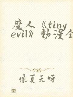 魔人《tinyevil》动漫全集免费观看高清