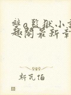 双a监狱小说笔趣阁最新章节更新时间封面