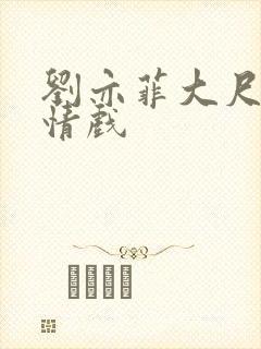 刘亦菲大尺度激情戏