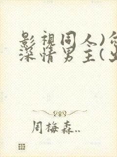 影视同人)勾引深情男主(出轨h)_