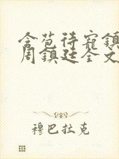 含苞待宠镇国公周镇廷全文阅读