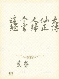 这个人仙太过正经言归正传免费全文下载