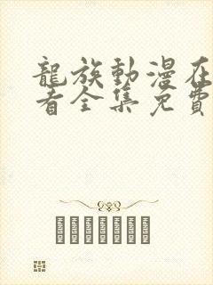 龙族动漫在线观看全集免费播放