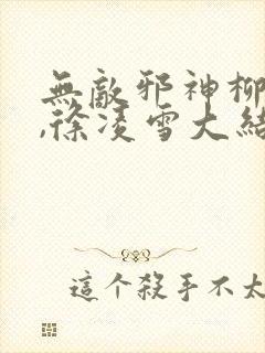 无敌邪神柳无邪,徐凌雪大结局封面