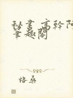 秘书 高干阿蛮笔趣阁