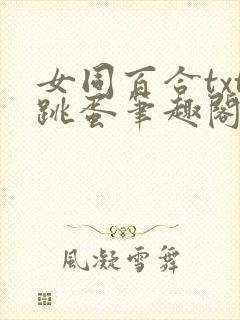 女同百合txt跳蛋笔趣阁小说