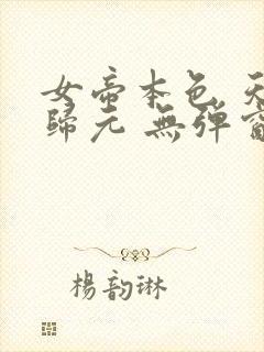 女帝本色 天下归元 无弹窗免费阅读 笔趣阁