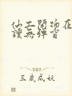 仙工开物在线阅读无弹窗