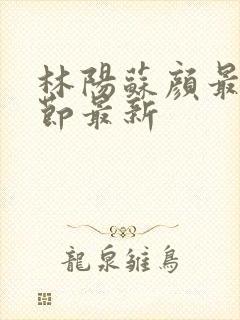 林阳苏颜最新章节最新