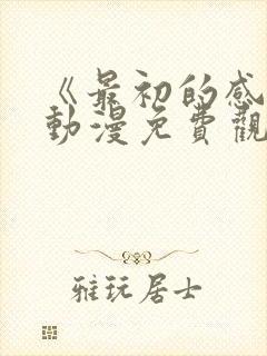 《最初的感觉》动漫免费观看全集