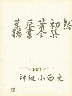 叶辰萧初然在线听书全集