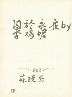 囚于永夜by麦香鸡呢